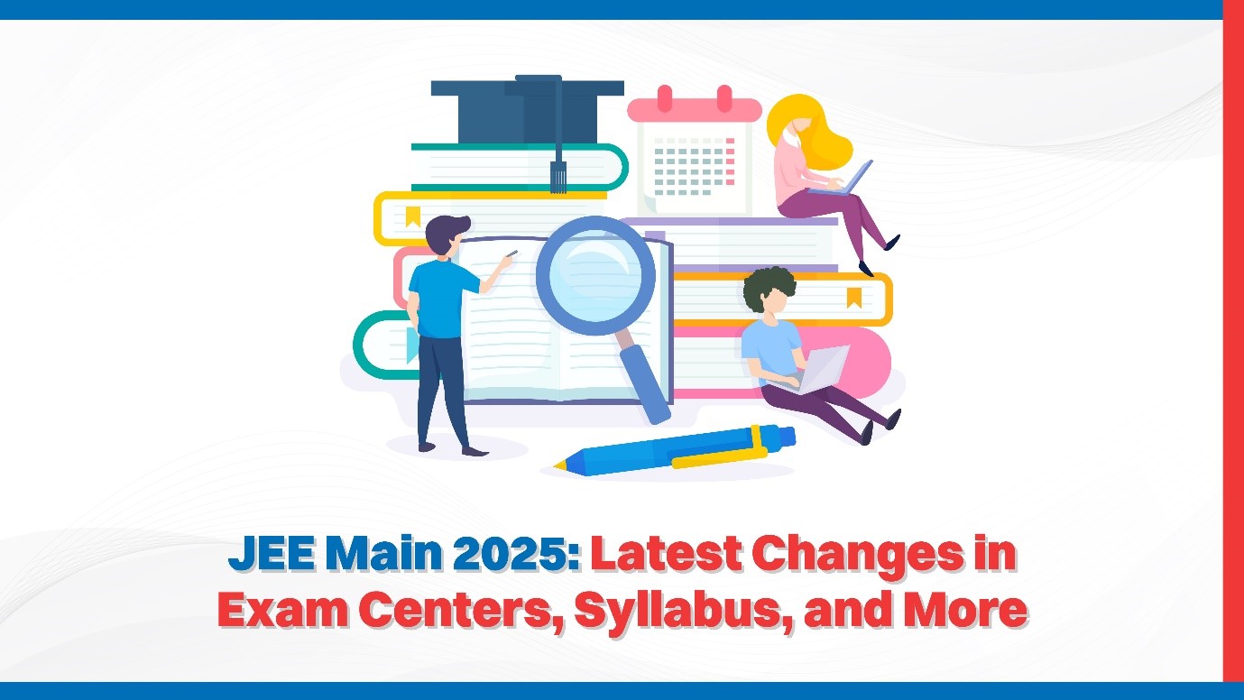 JEE Main 2025 Latest Changes in Exam Centers, Syllabus, and More.jpg